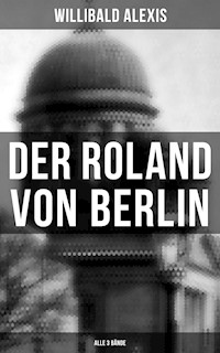 Der Roland von Berlin (Alle 3 Bände) - Willibald Alexis - E-Book