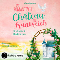 Das romantische Château in Frankreich - Hochzeit mit Hindernissen - Loiretal-Reihe, Teil 3 (Ungekürzt) - Claire Bonnett - Hörbuch