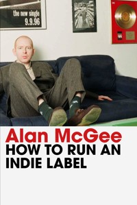 How to Run an Indie Label - Alan McGee - E-Book