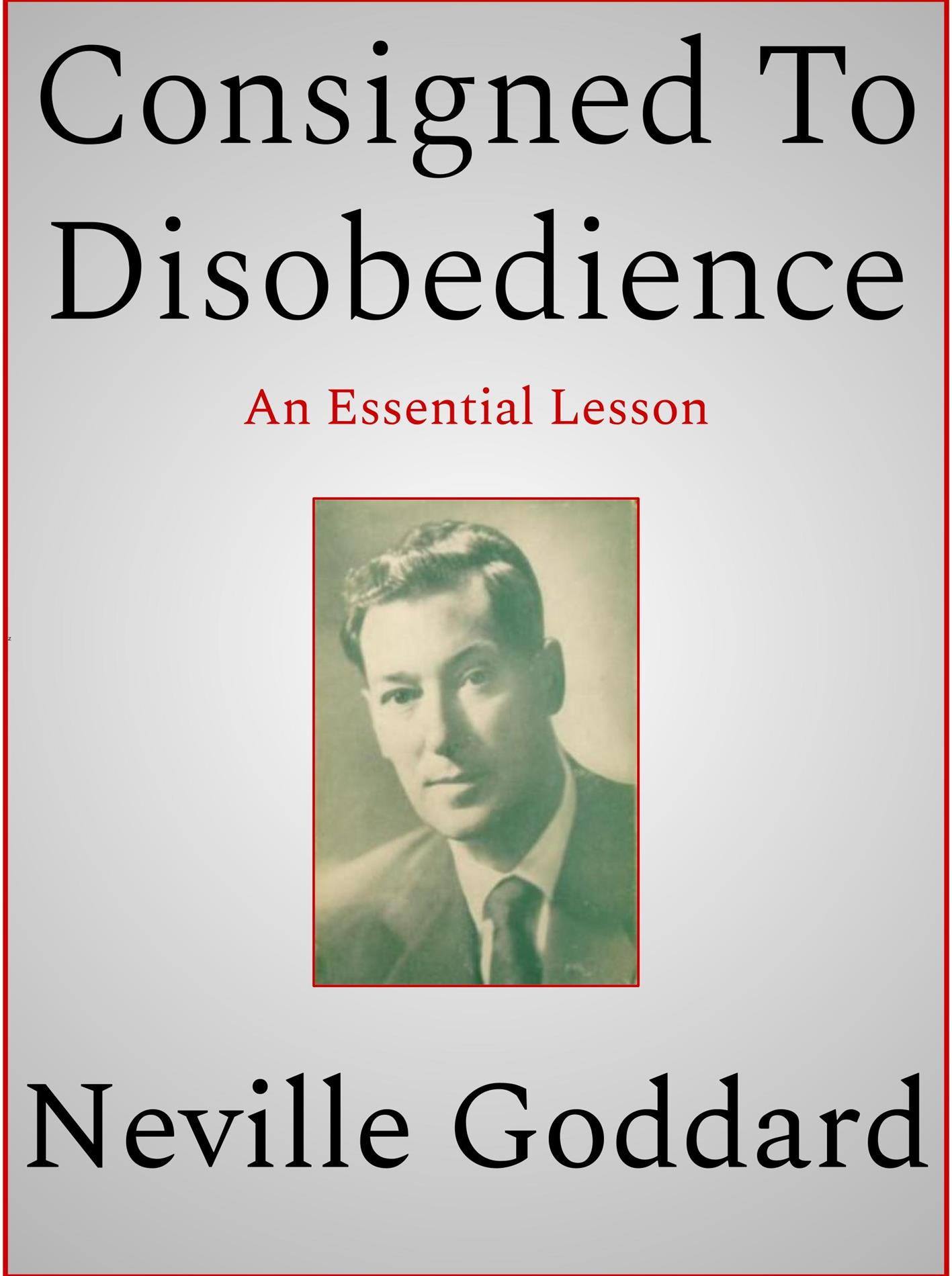 Consigned To Disobedience - Neville Goddard - E-Book
