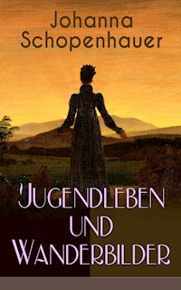 Johanna Schopenhauer: Jugendleben und Wanderbilder - Johanna Schopenhauer - E-Book