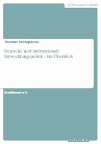 Deutsche und internationale Entwicklungspolitik - Ein Überblick - Thomas Szczepanek - E-Book