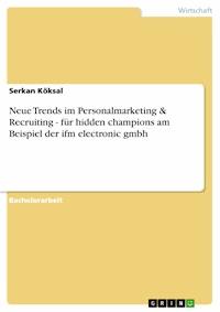 Neue Trends im Personalmarketing & Recruiting - für hidden champions am Beispiel der ifm electronic gmbh - Serkan  Köksal - E-Book