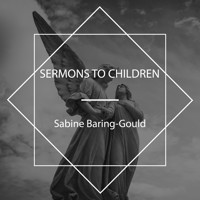 Sermons to Children - Sabine Baring-gould - Hörbuch
