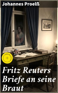 Fritz Reuters Briefe an seine Braut - Johannes Proelß - E-Book