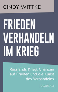 Frieden verhandeln im Krieg - Cindy Wittke - E-Book
