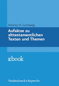 Aufsätze zu alttestamentlichen Texten und Themen - Antonius H. Gunneweg - E-Book