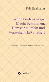 Wenn Gartenzwerge Macht bekommen, Hamster taumeln und Verzeihen Haß arretiert - Falk Edelmann - E-Book