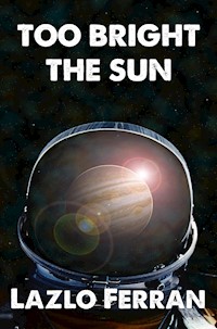 Too Bright the Sun (Aliens and Rebels against Fleet Clones in the Jupiter War Thriller) Volume 1 of The War for Iron: Element of Civilization - Lazlo Ferran - E-Book