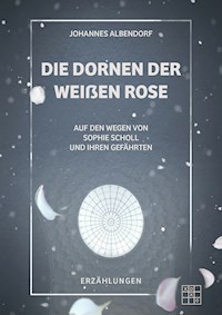 Die Dornen der Weißen Rose - Johannes Albendorf - E-Book