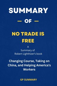 Summary of No Trade Is Free by Robert Lighthizer - GP SUMMARY - E-Book