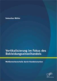 Vertikalisierung im Fokus des Bekleidungseinzelhandels: Wettbewerbsvorteile durch Handelsmarken - Sebastian Möller - E-Book