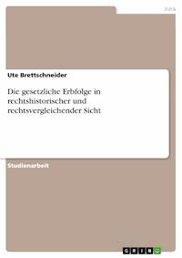 Die gesetzliche Erbfolge in rechtshistorischer und rechtsvergleichender Sicht - Ute Brettschneider - E-Book