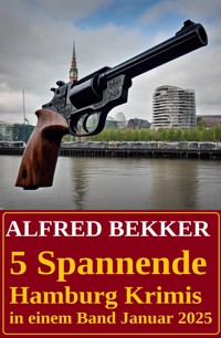 5 Spannende Hamburg Krimis in einem Band Januar 2025 - Alfred Bekker - E-Book