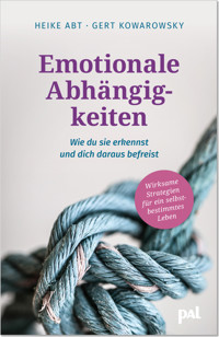Emotionale Abhängigkeiten – wie du sie erkennst und dich daraus befreist - Heike Abt - E-Book