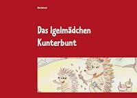 Das Igelmädchen Kunterbunt - Elke Schindel - E-Book