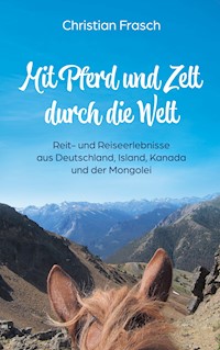 Mit Pferd und Zelt durch die Welt - Christian Frasch - E-Book