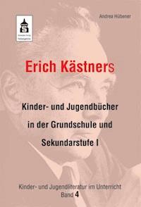 Erich Kästners Kinder- und Jugendbücher in der Grundschule und Sekundarstufe I - Andrea Hübener - E-Book