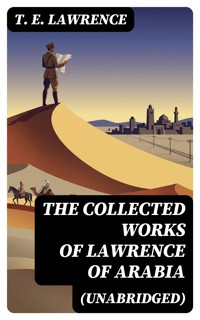 The Collected Works of Lawrence of Arabia (Unabridged) - T.E. Lawrence - E-Book
