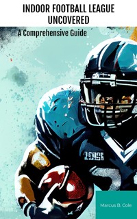 Indoor Football League Uncovered - Marcus B. Cole - E-Book