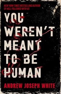 You Weren't Meant to be Human - Andrew Joseph White - E-Book