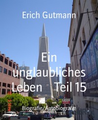 Ein unglaubliches Leben Teil 15 - Erich Gutmann - E-Book