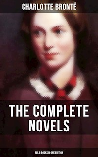 The Complete Novels of Charlotte Brontë – All 5 Books in One Edition - Charlotte Brontë - E-Book
