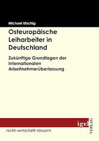 Osteuropäische Leiharbeiter in Deutschland - Michael Utschig - E-Book