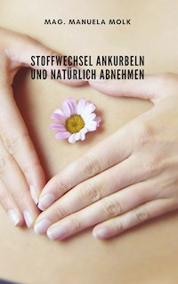 Stoffwechsel ankurbeln und natürlich abnehmen - Mag. Manuela Molk - E-Book