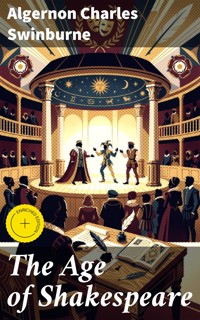 The Age of Shakespeare - Algernon Charles Swinburne - E-Book