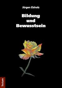 Bildung und Bewusstsein - Jürgen Elsholz - E-Book