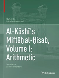 Al-Kāshī's Miftāḥ al-Ḥisab, Volume I: Arithmetic - Nuh Aydin - E-Book