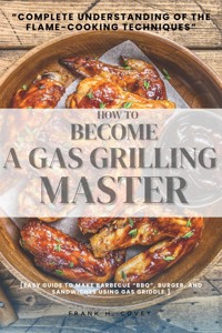 How to Become a Gas-Grilling Master:: - Frank H. Covey - E-Book