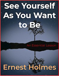 See Yourself As You Want to Be - Ernest Holmes - E-Book