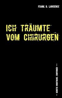 Ich träumte vom Chirurgen - Frank D. Lawrence - E-Book