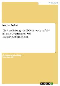 Die Auswirkung von E-Commerce auf die interne Organisation von Industrieunternehmen - Markus Burkat - E-Book