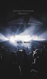 Certain Personal Matters - H G Wells - E-Book
