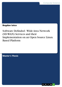 Software Definded - Wide Area Network (SD-WAN) Services and their Implementation on an Open Source Linux Based Platform - Bogdan Iatco - E-Book