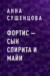 Фортис – сын Спирита и Майи - Анна Сушенцова - E-Book