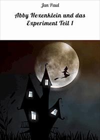 Abby Hexenklein und das Experiment Teil 1 - Jan Paul - E-Book