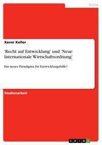 'Recht auf Entwicklung' und 'Neue Internationale Wirtschaftsordnung' - Xaver Keller - E-Book