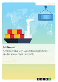 Optimierung der Leercontainerlogistik in der modernen Seefracht - Iris Wegner - E-Book