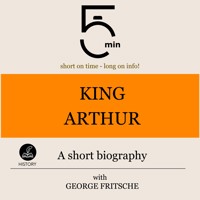 King Arthur: A short biography - 5 Minutes - Hörbuch