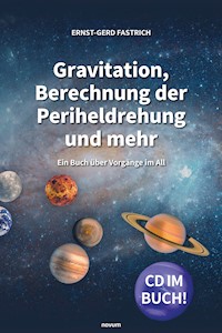 Gravitation, Berechnung der Periheldrehung und mehr - Ernst-Gerd Fastrich - E-Book