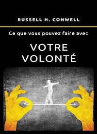 Ce que vous pouvez faire avec votre volonté  (traduit) - Russell H. Conwell - E-Book