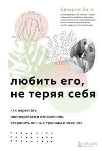 Любить его, не теряя себя. Как перестать растворяться в отношениях, сохранить личные границы и свое «я» - Беверли Энгл - E-Book