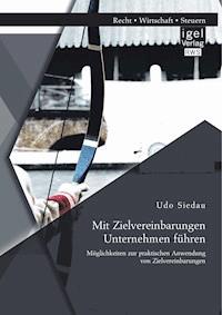 Mit Zielvereinbarungen Unternehmen führen: Möglichkeiten zur praktischen Anwendung von Zielvereinbarungen - Udo Siedau - E-Book
