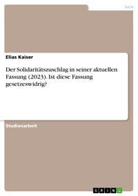 Der Solidaritätszuschlag in seiner aktuellen Fassung (2023). Ist diese Fassung gesetzeswidrig? - Elias Kaiser - E-Book