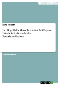Der Begriff der Menschenwürde bei Tatjana Hörnle in Anbetracht des Peepshow-Verbots - Nina Ponath - E-Book