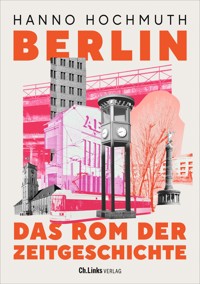 Berlin. Das Rom der Zeitgeschichte - Hanno Hochmuth - E-Book